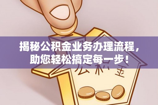 威信揭秘公积金业务办理流程，助您轻松搞定每一步！