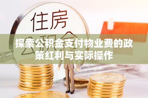 威信探索公积金支付物业费的政策红利与实际操作