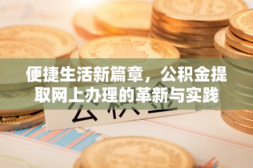 威信便捷生活新篇章，公积金提取网上办理的革新与实践
