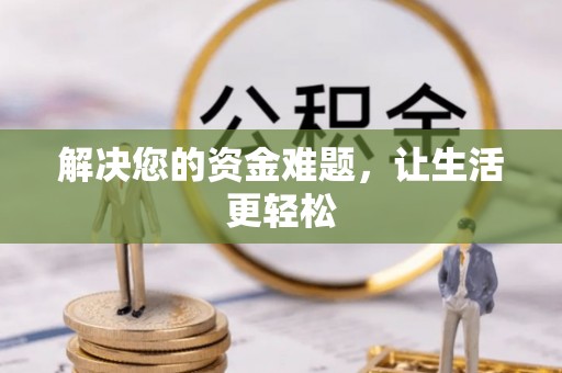 威信解决您的资金难题，让生活更轻松