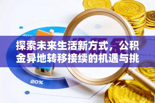 威信探索未来生活新方式，公积金异地转移接续的机遇与挑战