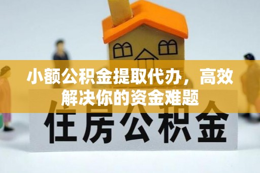 威信小额公积金提取代办，高效解决你的资金难题