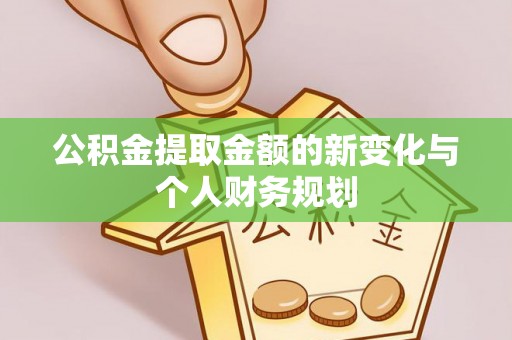 威信公积金提取金额的新变化与个人财务规划
