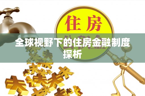 威信全球视野下的住房金融制度探析