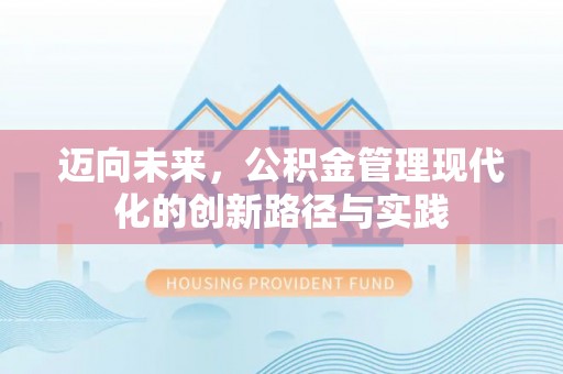 威信迈向未来，公积金管理现代化的创新路径与实践