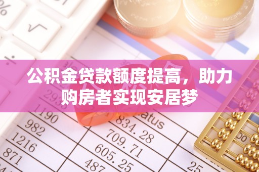 威信公积金贷款额度提高，助力购房者实现安居梦