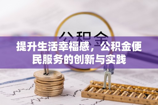 威信提升生活幸福感，公积金便民服务的创新与实践