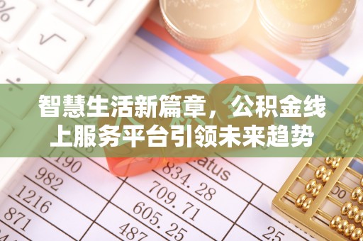 威信智慧生活新篇章，公积金线上服务平台引领未来趋势