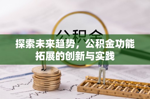 威信探索未来趋势，公积金功能拓展的创新与实践
