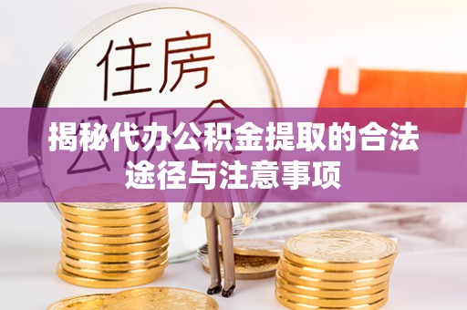 威信揭秘代办公积金提取的合法途径与注意事项