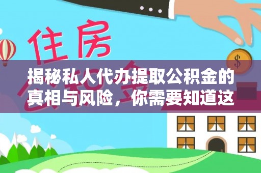 威信揭秘私人代办提取公积金的真相与风险，你需要知道这些！