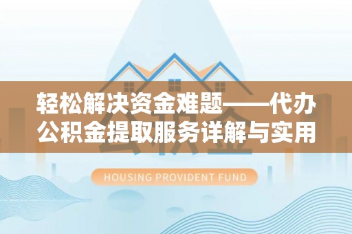 威信轻松解决资金难题——代办公积金提取服务详解与实用指南
