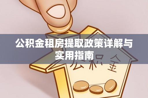 威信公积金租房提取政策详解与实用指南