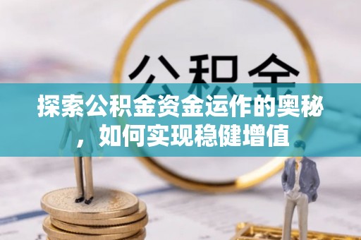 威信探索公积金资金运作的奥秘，如何实现稳健增值