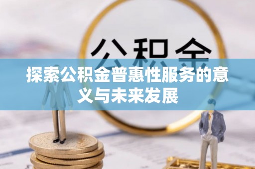 威信探索公积金普惠性服务的意义与未来发展