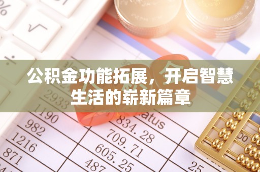 威信公积金功能拓展，开启智慧生活的崭新篇章