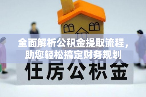 威信全面解析公积金提取流程，助您轻松搞定财务规划