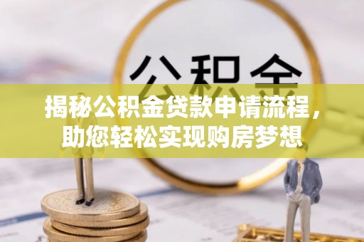 威信揭秘公积金贷款申请流程，助您轻松实现购房梦想