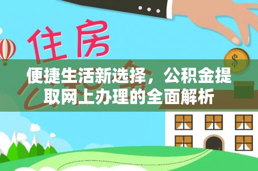 威信便捷生活新选择，公积金提取网上办理的全面解析