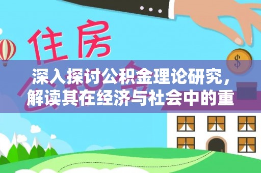 威信深入探讨公积金理论研究，解读其在经济与社会中的重要角色