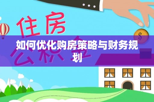 威信如何优化购房策略与财务规划