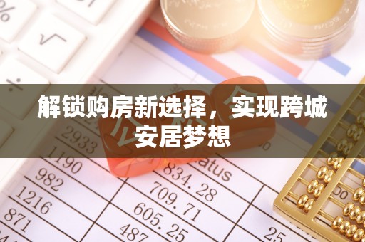 威信解锁购房新选择，实现跨城安居梦想