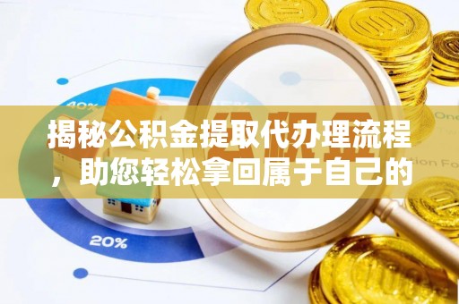 威信揭秘公积金提取代办理流程，助您轻松拿回属于自己的钱