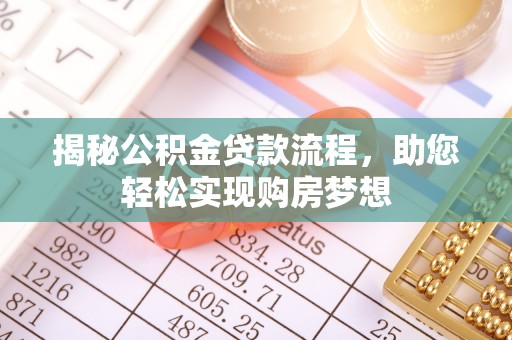 威信揭秘公积金贷款流程，助您轻松实现购房梦想