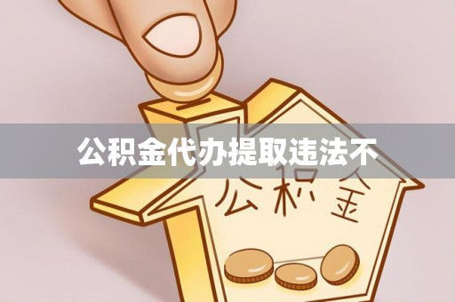 威信公积金代办提取违法不