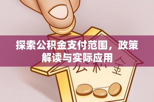 威信探索公积金支付范围，政策解读与实际应用
